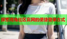 探索海角社区官网的便捷登录方式