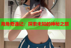 海角奇遇记：探索未知的神秘之旅