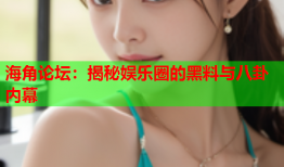 海角论坛：揭秘娱乐圈的黑料与八卦内幕
