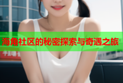 海角社区的秘密探索与奇遇之旅