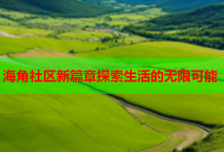 海角社区新篇章探索生活的无限可能
