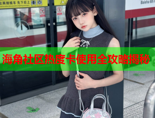 海角社区热度卡使用全攻略揭秘