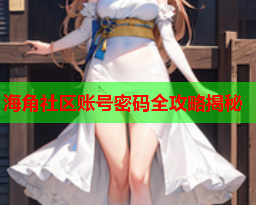 海角社区账号密码全攻略揭秘
