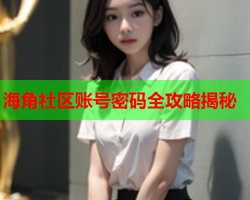 海角社区账号密码全攻略揭秘