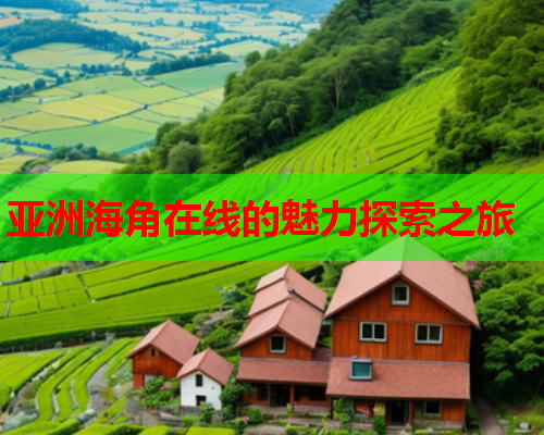 亚洲海角在线的魅力探索之旅
