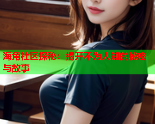 海角社区探秘：揭开不为人知的秘密与故事