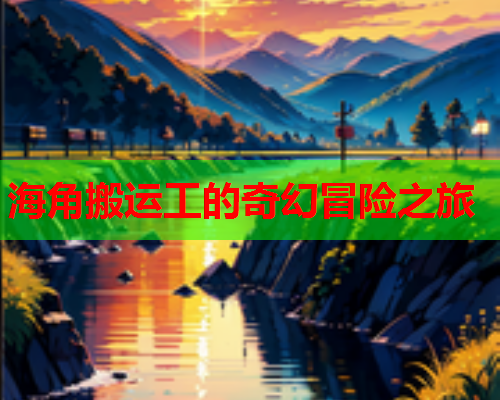 海角搬运工的奇幻冒险之旅