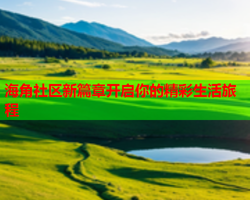 海角社区新篇章开启你的精彩生活旅程