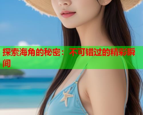 探索海角的秘密：不可错过的精彩瞬间