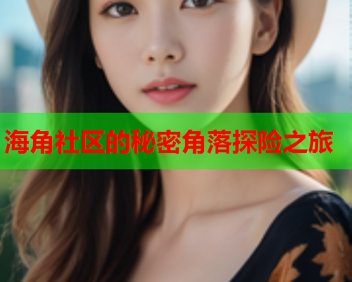海角社区的秘密角落探险之旅
