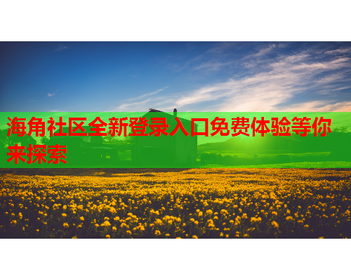 海角社区全新登录入口免费体验等你来探索