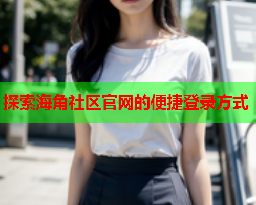 探索海角社区官网的便捷登录方式