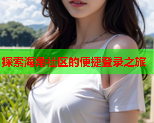 探索海角社区的便捷登录之旅